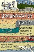 The Groundwater Diaries: Trials, Tributaries and Tall Stories from Beneath the Streets of London - Tim Bradford - cover