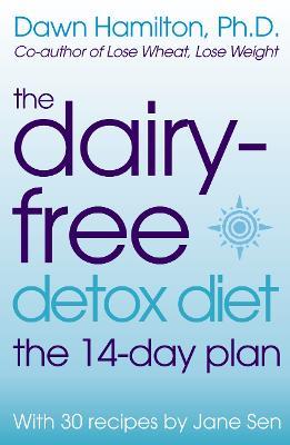 The Dairy-Free Detox Diet: The 2 Week Plan - Dawn Hamilton, Ph.D.,Jane Sen - cover