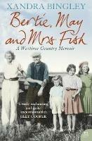 Bertie, May and Mrs Fish: Country Memories of Wartime - Xandra Bingley - cover