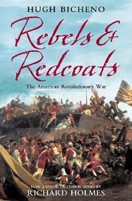 Rebels and Redcoats: The American Revolutionary War - Hugh Bicheno - cover