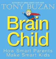 Brain Child: How Smart Parents Make Smart Kids - Tony Buzan - cover