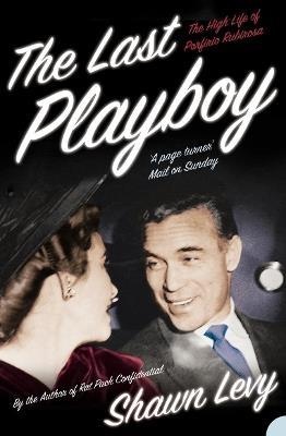 The Last Playboy: The High Life of Porfirio Rubirosa - Shawn Levy - cover