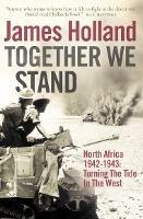 Together We Stand: North Africa 1942-1943: Turning the Tide in the West - James Holland - cover