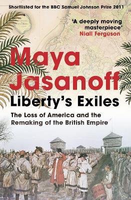 Liberty's Exiles: The Loss of America and the Remaking of the British Empire. - Maya Jasanoff - cover