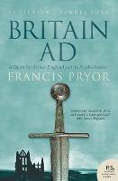 Britain AD: A Quest for Arthur, England and the Anglo-Saxons - Francis Pryor - cover
