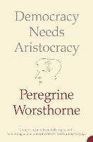 Democracy Needs Aristocracy - Peregrine Worsthorne - cover