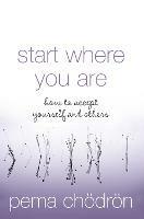 Start Where You Are: How to Accept Yourself and Others - Pema Choedroen - cover