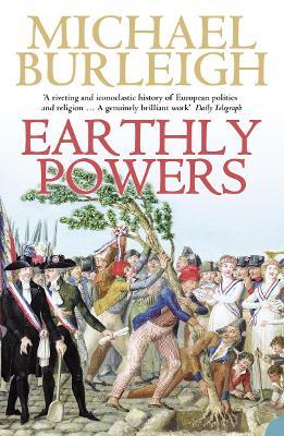 Earthly Powers: The Conflict Between Religion & Politics from the French Revolution to the Great War - Michael Burleigh - cover