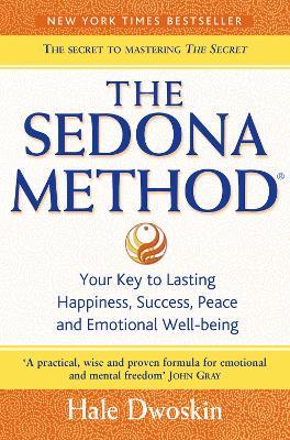 The Sedona Method: Your Key to Lasting Happiness, Success, Peace and Emotional Well-Being - Hale Dwoskin - cover