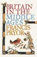 Britain in the Middle Ages: An Archaeological History - Francis Pryor - cover
