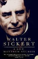 Walter Sickert: A Life - Matthew Sturgis - cover