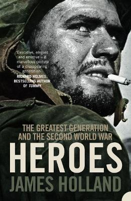 Heroes: The Greatest Generation and the Second World War - James Holland - cover