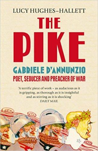 The Pike: Gabriele d'Annunzio, Poet, Seducer and Preacher of War - Lucy Hughes-Hallett - cover