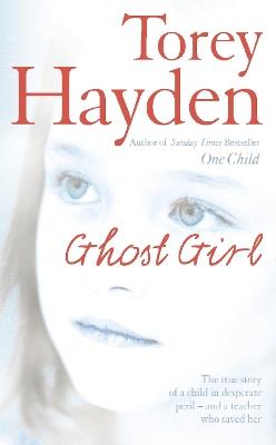 Ghost Girl: The True Story of a Child in Desperate Peril – and a Teacher Who Saved Her - Torey Hayden - cover