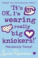 'It's OK, I'm wearing really big knickers!' - Louise Rennison - cover