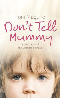 Don't Tell Mummy: A True Story of the Ultimate Betrayal - Toni Maguire - cover