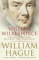 William Wilberforce: The Life of the Great Anti-Slave Trade Campaigner - William Hague - cover