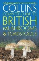 Collins Complete British Mushrooms and Toadstools: The Essential Photograph Guide to Britain’s Fungi - Paul Sterry,Barry Hughes - cover