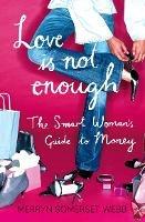 Love Is Not Enough: A Smart Woman’s Guide to Money - Merryn Somerset Webb - cover