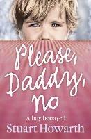 Please, Daddy, No: A Boy Betrayed - Stuart Howarth - cover