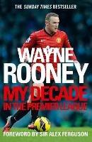 Wayne Rooney: My Decade in the Premier League - Wayne Rooney - cover