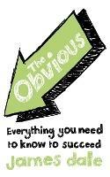 The Obvious: Everything You Need to Know to Succeed - James Dale - cover