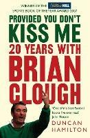 Provided You Don't Kiss Me: 20 Years with Brian Clough - Duncan Hamilton - cover