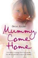 Mummy, Come Home: A Brutal Kidnapping. a Terrified Prisoner. a Mother Desperate to Reach Her Children. - Oxana Kalemi - cover