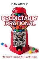 Predictably Irrational: The Hidden Forces That Shape Our Decisions