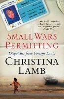 Small Wars Permitting: Dispatches from Foreign Lands - Christina Lamb - cover