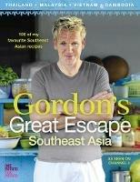 Gordon's Great Escape Southeast Asia: 100 of My Favourite Southeast Asian Recipes - Gordon Ramsay - cover