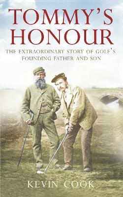 Tommy’s Honour: The Extraordinary Story of Golf’s Founding Father and Son - Kevin Cook - cover