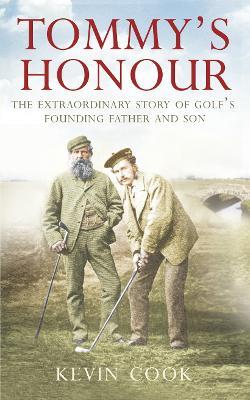 Tommy's Honour: The Extraordinary Story of Golf's Founding Father and Son - Kevin Cook - cover