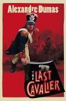 The Last Cavalier: Being the Adventures of Count Sainte-Hermine in the Age of Napoleon - Alexandre Dumas - cover