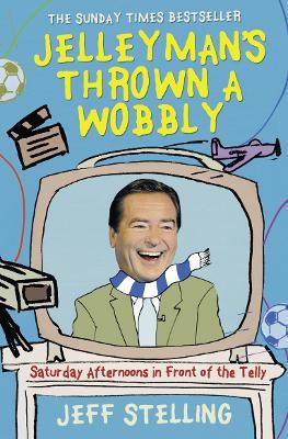 Jelleyman's Thrown a Wobbly: Saturday Afternoons in Front of the Telly - Jeff Stelling - cover