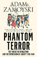 Phantom Terror: The Threat of Revolution and the Repression of Liberty 1789-1848 - Adam Zamoyski - cover