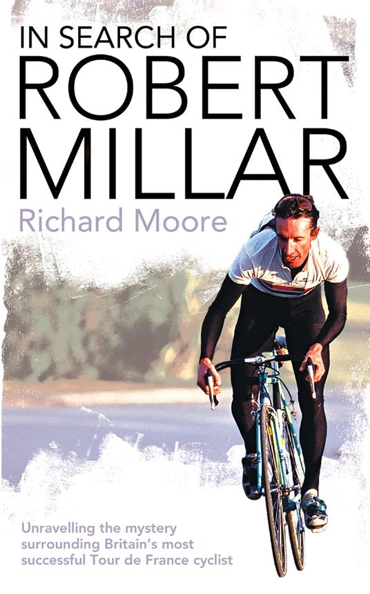 In Search of Robert Millar: Unravelling the Mystery Surrounding Britain’s Most Successful Tour de France Cyclist