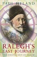 Ralegh's Last Journey: A Tale of Madness, Vanity and Treachery - Paul Hyland - cover