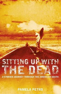 Sitting Up With the Dead: A Storied Journey Through the American South - Pamela Petro - cover