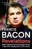 Francis Bacon: Revelations - Mark Stevens,Annalyn Swan - cover