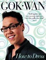 How to Dress: Your Complete Style Guide for Every Occasion - Gok Wan - cover