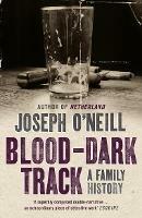 Blood-Dark Track: A Family History - Joseph O’Neill - cover