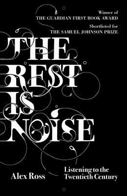 The Rest is Noise: Listening to the Twentieth Century - Alex Ross - cover