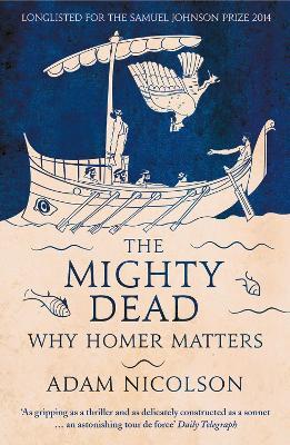 The Mighty Dead: Why Homer Matters - Adam Nicolson - cover