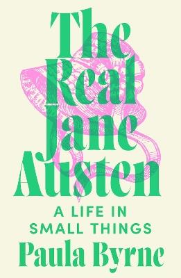 The Real Jane Austen: A Life in Small Things - Paula Byrne - cover