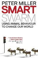Smart Swarm: Using Animal Behaviour to Organise Our World - Peter Miller - cover