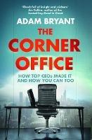The Corner Office: How Top CEOs Made it and How You Can Too - Adam Bryant - cover