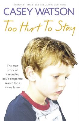 Too Hurt to Stay: The True Story of a Troubled Boy’s Desperate Search for a Loving Home - Casey Watson - cover