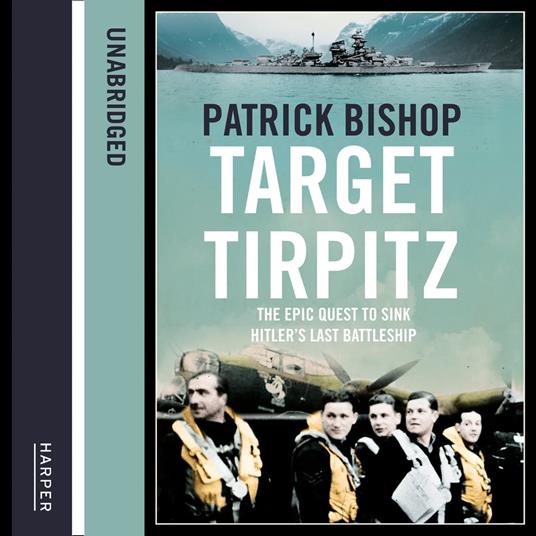 Target Tirpitz: X-craft, Agents and Dambusters – The Epic Quest to Destroy Hitler’s Mightiest Warship