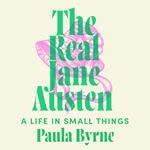 The Real Jane Austen: A Life in Small Things
